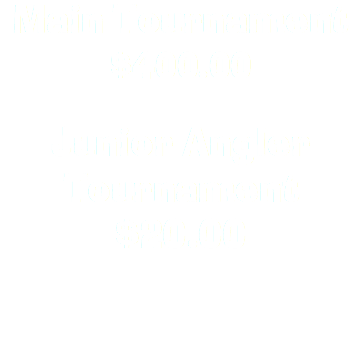 Main Tournament $400.00 Junior Angler Tournament $20.00